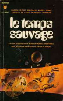 Le Temps sauvage - Ray Bradbury, Isaac Asimov, L. Sprague de Camp, Fritz Leiber, Robert Bloch, Theodore Sturgeon, Clifford D. Simak, John Wyndham, Hery Fastré