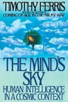 The Mind's Sky: Human Intelligence in a Cosmic Context - Timothy Ferris