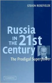 Russia in the 21st Century: The Prodigal Superpower - Steven Rosefielde