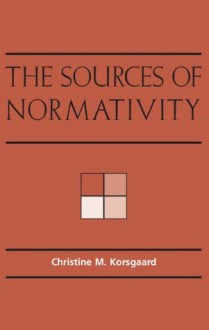 The Sources of Normativity - Christine M. Korsgaard, Onora O'Neill