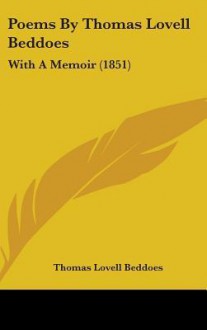 Poems by Thomas Lovell Beddoes: With a Memoir (1851) - Thomas Lovell Beddoes