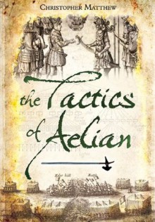 The Tactics of Aelian - Christopher Matthew