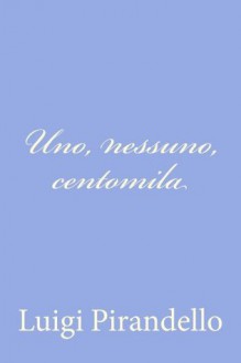 Uno, nessuno, centomila (Italian Edition) - Luigi Pirandello