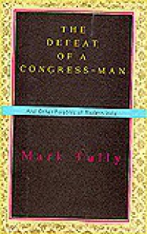 Defeat Of A Congress-man, The: and Other Parables of Modern India - Mark Tully