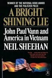 A Bright Shining Lie: John Paul Vann and America in Vietnam - Neil Sheehan