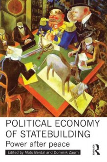 Political Economy of Statebuilding: Power after Peace (Routledge Studies in Intervention and Statebuilding) - Mats Berdal, Dominik Zaum