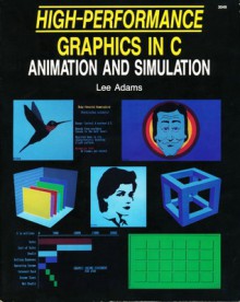 High-Performance Graphics in C: Animation and Simulation - Lee Adams