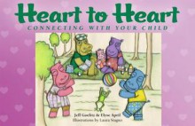 Heart to Heart: Connecting with Your Child - Jeff Goelitz, Elyse April, Laura Stagno