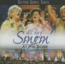 All Day Singin' at the Dome - Ben Speer, Bill & Gloria Gaither and Their Homecoming Friends, Bill Gaither