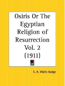 Osiris or the Egyptian Religion of Resurrection Part 2 - E.A. Wallis Budge