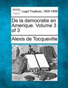 de La Democratie En Amerique. Volume 3 of 3 - Alexis de Tocqueville