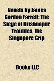 Novels by James Gordon Farrell: The Siege of Krishnapur, Troubles, the Singapore Grip (Study Guide) - J.G. Farrell