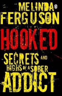 Hooked - Secrets and Highs of a Sober Addict - Melinda Ferguson