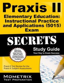 Praxis II Elementary Education: Instructional Practice and Applications (5015) Exam Secrets Study Guide: Praxis II Test Review for the Praxis II: Subject Assessments (Mometrix Secrets Study Guides) - Praxis II Exam Secrets Test Prep Team