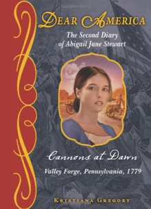 Cannons at Dawn: The Second Diary of Abigail Jane Stewart, Valley Forge, Pennsylvania, 1779 - Kristiana Gregory