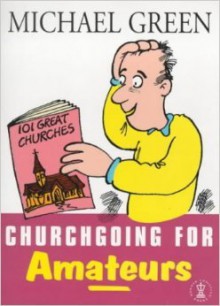 Churchgoing for Amateurs - Michael Green