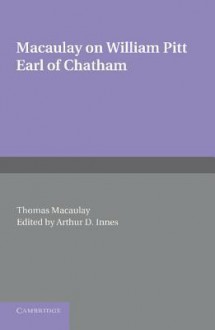 William Pitt Earl of Chatham - Thomas Babington Macaulay, Arthur D. Innes