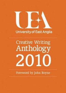 Uea Creative Writing: Prose - John Boyne, Rachel Hore, Andrew Cowan, Nathan Hamilton, UEA Students