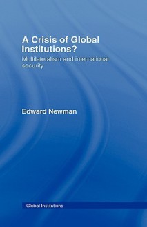 A Crisis in Global Institutions?: Multilateralism and International Security - Edward Newman