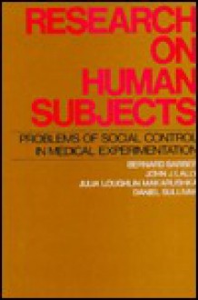 Research on Human Subjects: Problems of Social Control in Medical Experimentation - Bernard Barber