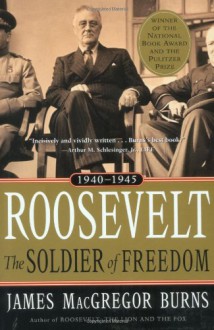 Roosevelt: The Soldier of Freedom, 1940-1945 - James MacGregor Burns