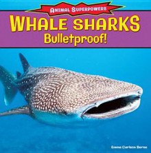 Whale Sharks: Bulletproof! - Emma Carlson Berne