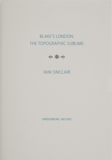 Blake's London: The Topographic Sublime - Iain Sinclair, Stephen McNeilly