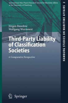 Third-Party Liability of Classification Societies: A Comparative Perspective - Jürgen Basedow, Wolfgang Wurmnest