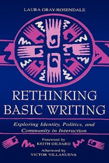 Rethinking Basic Writing: Exploring Identity, Politics, And Community In Interaction - Laura Gray-Rosendale