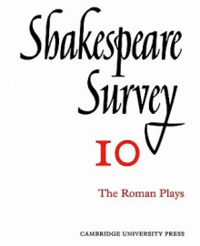 Shakespeare Survey 10: The Roman Plays - Allardyce Nicoll, Jonathan Bate, Michael Dobson