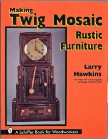 Making Twig Mosaic Rustic Furniture - Larry Hawkins, Douglas Congdon-Martin