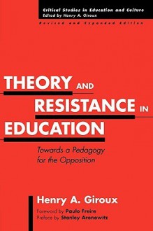 Theory and Resistance in Education: Towards a Pedagogy for the Opposition - Henry A. Giroux