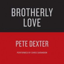 Brotherly Love (Audio) - Pete Dexter, Chris Sarandon