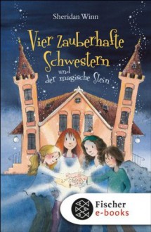 Vier zauberhafte Schwestern und der magische Stein (German Edition) - Sheridan Winn, Katrin Weingran, Franziska Harvey