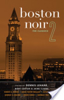 Boston Noir 2: The Classics - Dennis Lehane, Mary Cotton, Jaime Clarke