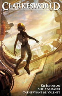 Clarkesworld Magazine Issue 71 - Sofia Samatar, Neil Clarke, Kij Johnson, Catherynne M. Valente