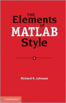 The Elements of MATLAB Style - Richard K. Johnson