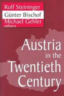 Austria in the Twentieth Century - Rolf Steininger, Michael Gehler, Gaunter Bischof, Günter Bischof