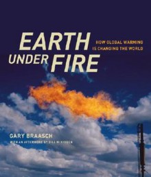 Earth under Fire: How Global Warming Is Changing the World - Gary Braasch