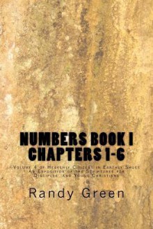 Numbers Book I: Chapters 1-6: Volume 4 of Heavenly Citizens in Earthly Shoes, an Exposition of the Scriptures for Disciples and Young - Randy Green