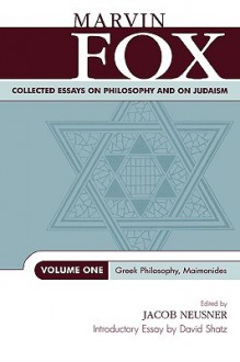 Collected Essays on Philosophy and on Judaism: Greek Philosophy, Maimonides - Marvin Fox, Jacob Neusner