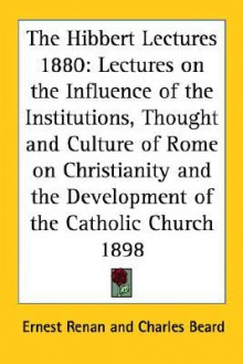 Lectures on the Influence of the Institutions, Thought & Culture of Rome on Christianity & the Development of the Catholic Church - Ernest Renan