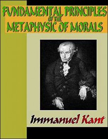 Fundamental Principles of the Metaphysic of Morals - Immanuel Kant