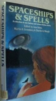 Spaceships & Spells: A Collection Of New Fantasy And Science Fiction Stories - Jane Yolen, Patricia Wrede, Isaac Asimov, Gregory Benford, Barry B. Longyear