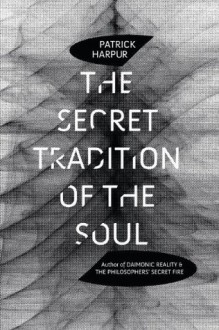 The Secret Tradition of the Soul - Patrick Harpur