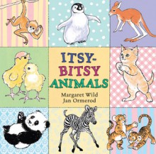 Itsy-Bitsy Animals - Margaret Wild, Jan Ormerod