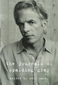 The Journals of Spalding Gray - Spalding Gray, Nell Casey