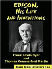 Edison, His Life and Inventions - Frank Dyer, Thomas Martin