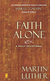 Faith Alone: A Daily Devotional - James C. Galvin, Martin Luther