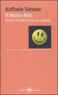 Il mostro mite. Perché l'Occidente non va a sinistra - Raffaele Simone